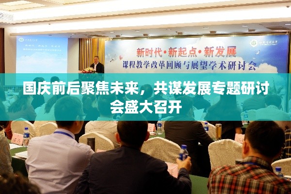 国庆前后聚焦未来，共谋发展专题研讨会盛大召开