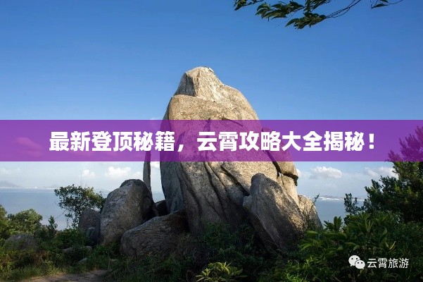 最新登顶秘籍，云霄攻略大全揭秘！