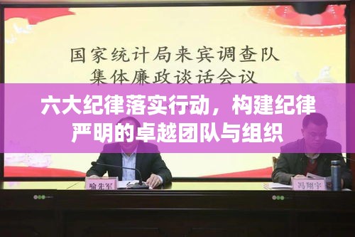六大纪律落实行动，构建纪律严明的卓越团队与组织