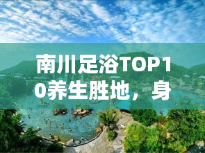 南川足浴TOP10养生胜地，身心最佳放松之选