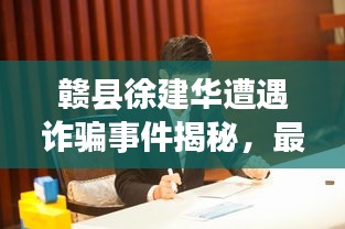 赣县徐建华遭遇诈骗事件揭秘，最新消息解析！