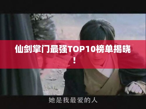 仙剑掌门最强TOP10榜单揭晓！