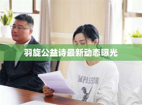 羽旋公益诗最新动态曝光
