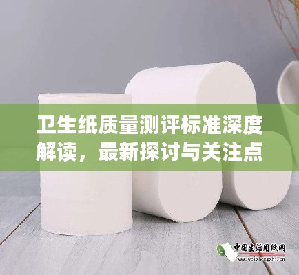 卫生纸质量测评标准深度解读，最新探讨与关注点