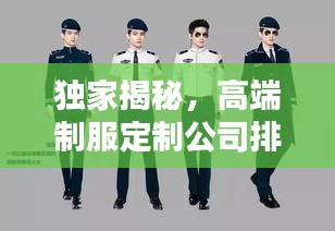 独家揭秘，高端制服定制公司排行榜，品质与服务并重！