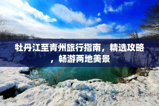 牡丹江至青州旅行指南，精选攻略，畅游两地美景