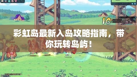 彩虹岛最新入岛攻略指南，带你玩转岛屿！