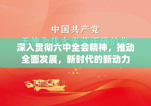 深入贯彻六中全会精神，推动全面发展，新时代的新动力
