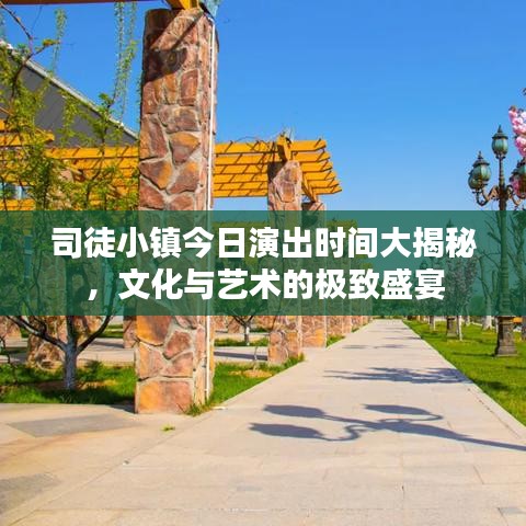 司徒小镇今日演出时间大揭秘，文化与艺术的极致盛宴