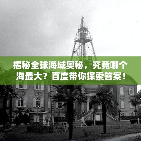 揭秘全球海域奥秘，究竟哪个海最大？百度带你探索答案！