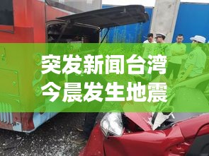 突发新闻台湾今晨发生地震，震动时刻牵动人心！