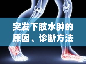 突发下肢水肿的原因、诊断方法与治疗策略