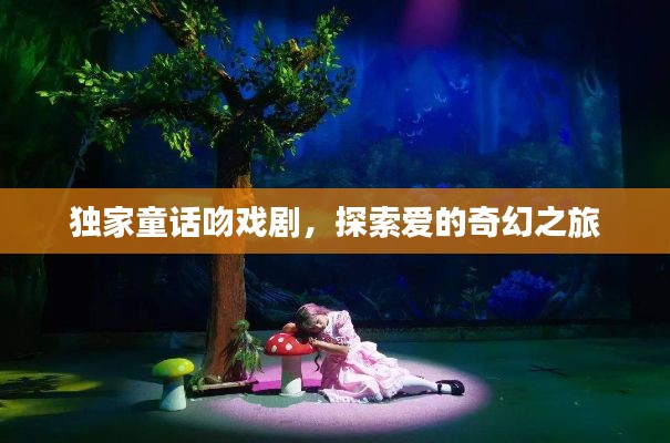 独家童话吻戏剧，探索爱的奇幻之旅