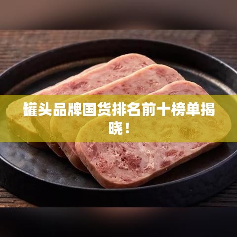 罐头品牌国货排名前十榜单揭晓！