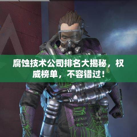 腐蚀技术公司排名大揭秘，权威榜单，不容错过！