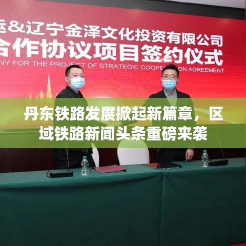 丹东铁路发展掀起新篇章，区域铁路新闻头条重磅来袭