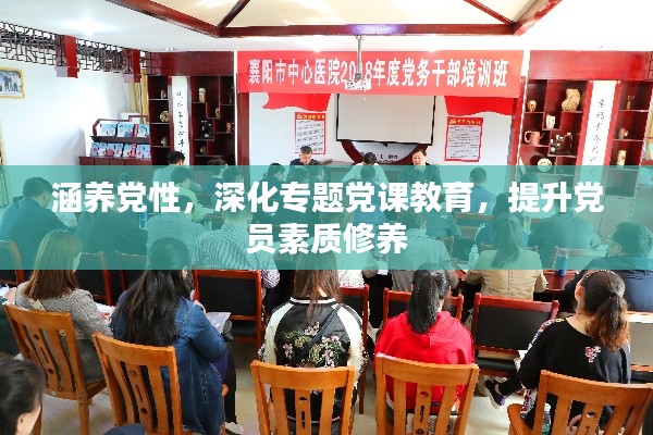 涵养党性，深化专题党课教育，提升党员素质修养