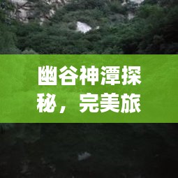 幽谷神潭探秘，完美旅游攻略