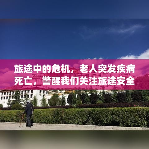 旅途中的危机，老人突发疾病死亡，警醒我们关注旅途安全与医疗保障的重要性