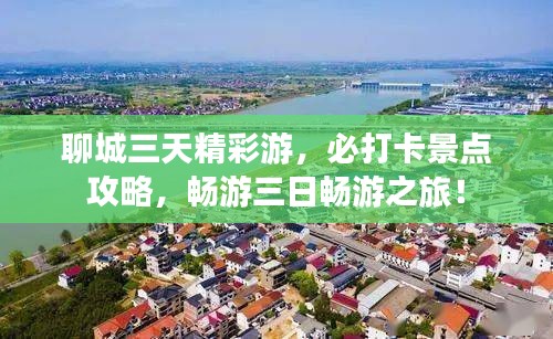 聊城三天精彩游，必打卡景点攻略，畅游三日畅游之旅！