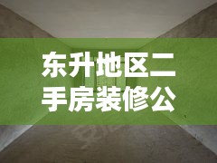 东升地区二手房装修公司权威排名榜单揭晓！