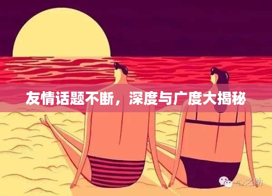 友情话题不断，深度与广度大揭秘