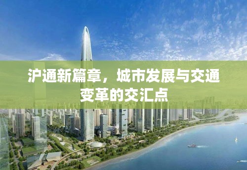 沪通新篇章，城市发展与交通变革的交汇点