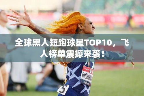 全球黑人短跑球星TOP10，飞人榜单震撼来袭！