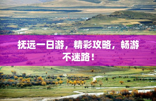 抚远一日游，精彩攻略，畅游不迷路！