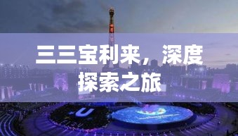 三三宝利来，深度探索之旅