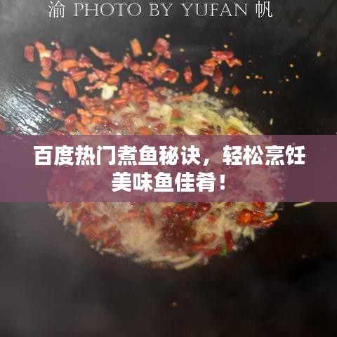 百度热门煮鱼秘诀，轻松烹饪美味鱼佳肴！