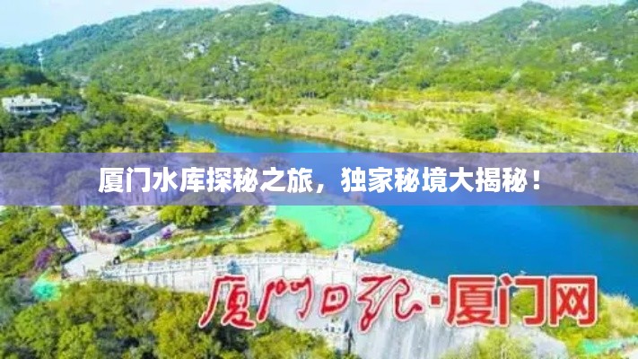 厦门水库探秘之旅，独家秘境大揭秘！