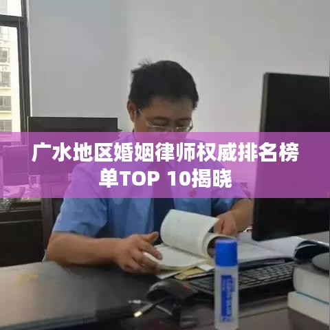 广水地区婚姻律师权威排名榜单TOP 10揭晓