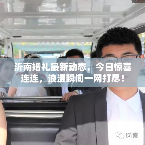沂南婚礼最新动态，今日惊喜连连，浪漫瞬间一网打尽！