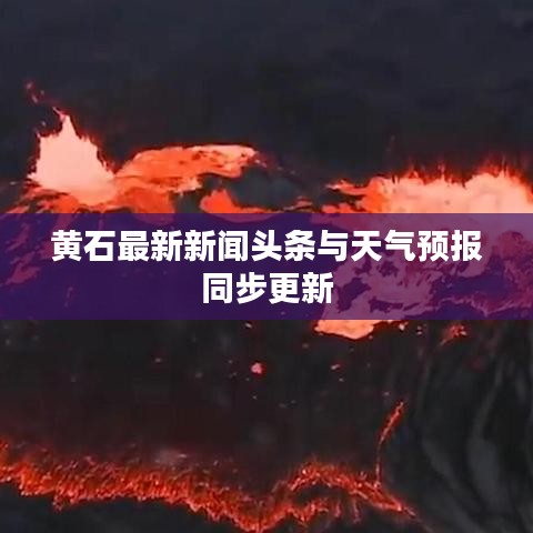 黄石最新新闻头条与天气预报同步更新