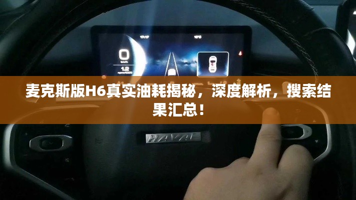 麦克斯版H6真实油耗揭秘，深度解析，搜索结果汇总！