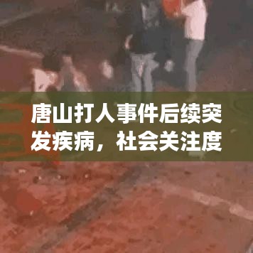 唐山打人事件后续突发疾病，社会关注度飙升