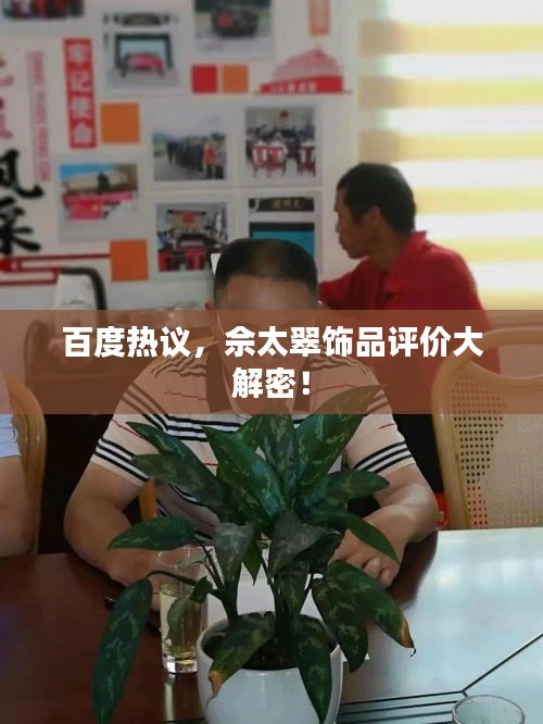 百度热议，佘太翠饰品评价大解密！