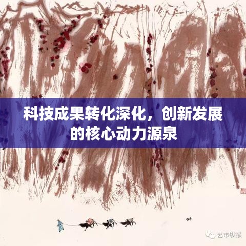 科技成果转化深化，创新发展的核心动力源泉