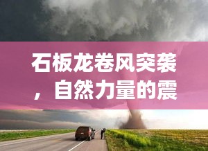石板龙卷风突袭，自然力量的震撼警示