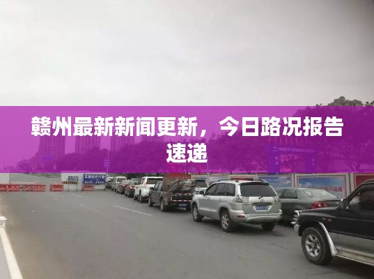 赣州最新新闻更新，今日路况报告速递
