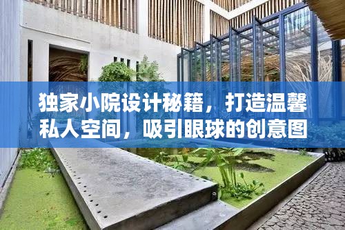 独家小院设计秘籍，打造温馨私人空间，吸引眼球的创意图片！