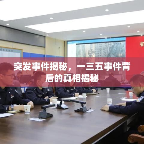突发事件揭秘，一三五事件背后的真相揭秘