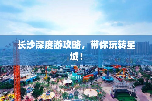 长沙深度游攻略，带你玩转星城！