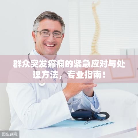 群众突发癫痫的紧急应对与处理方法，专业指南！