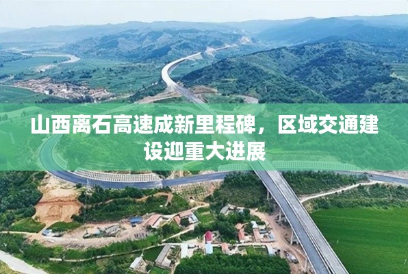 山西离石高速成新里程碑，区域交通建设迎重大进展
