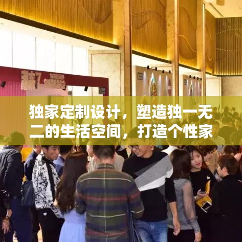 独家定制设计，塑造独一无二的生活空间，打造个性家居新风尚！